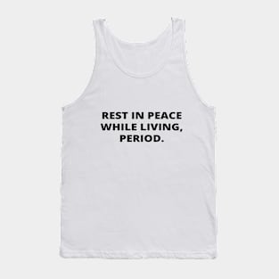 Rest in peace while living, period. Tank Top